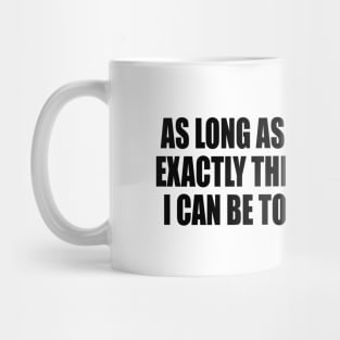 As long as everything is exactly the way I want it. I Can Be Totally Flexible Mug